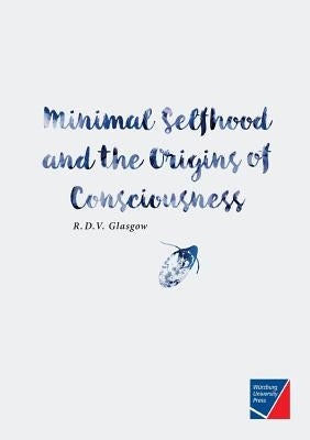 Minimal Selfhood and the Origins of Consciousness by Glasgow, Rupert