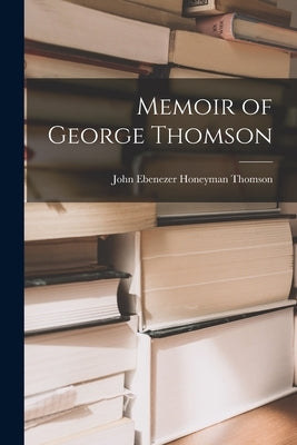 Memoir of George Thomson by Ebenezer Honeyman Thomson, John