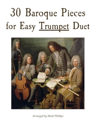 30 Baroque Pieces for Easy Trumpet Duet by Phillips, Mark