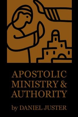 Apostolic Ministry and Authority by Juster, Daniel