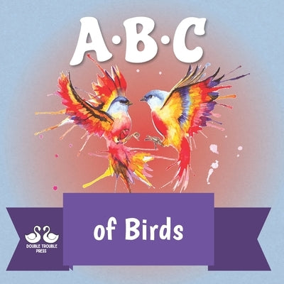 ABC of Birds: A Rhyming Children's Picture Book About Bird Life by Double Trouble Press