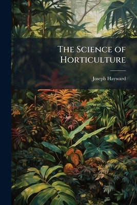 The Science of Horticulture by Hayward, Joseph