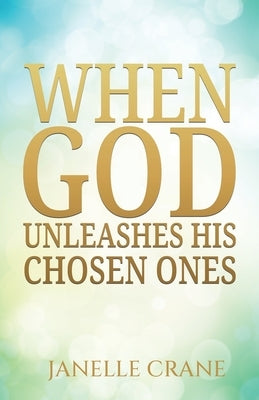 When God Unleashes His Chosen Ones by Crane, Janelle