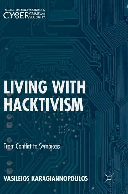 Living with Hacktivism: From Conflict to Symbiosis by Karagiannopoulos, Vasileios