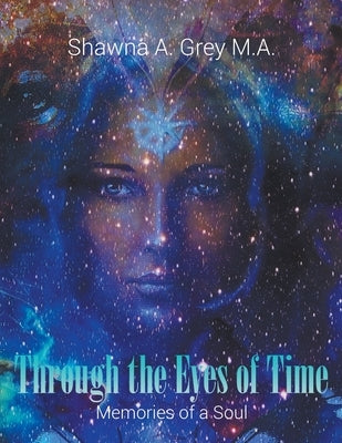 Through The Eyes Of Time: Memories of a Soul by Grey, Shawna a.