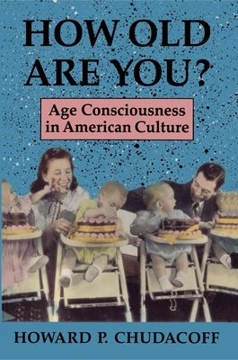 How Old Are You?: Age Consciousness in American Culture by Chudacoff, Howard P.