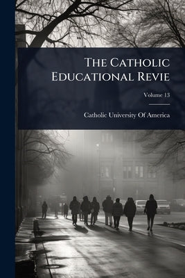 The Catholic Educational Revie by Catholic University of America