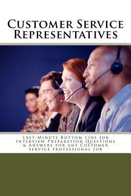 Customer Service Representatives: Last-Minute Bottom Line Job Interview Preparation Questions & Answers for any Customer service professional Job by Blgs Publishers