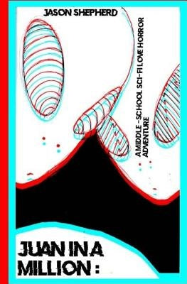 Juan in a Million: A Middle-School Sci-Fi Love Horror Adventure by Shepherd, Jason