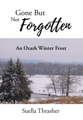 Gone But Not Forgotten: An Ozark Winter Frost by Thrasher, Suella