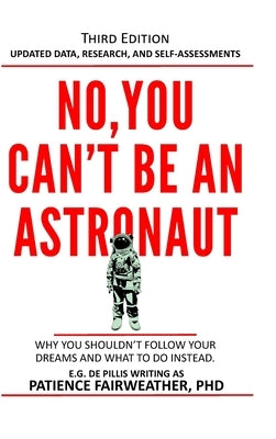 No, You Can't be an Astronaut: Why you shouldn't follow your dreams and what to do instead by Fairweather, Patience