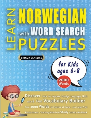 LEARN NORWEGIAN WITH WORD SEARCH PUZZLES FOR KIDS 6 - 8 - Discover How to Improve Foreign Language Skills with a Fun Vocabulary Builder. Find 2000 Wor by Lingua Classics