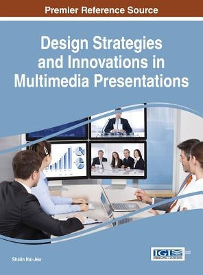 Design Strategies and Innovations in Multimedia Presentations by Hai-Jew, Shalin