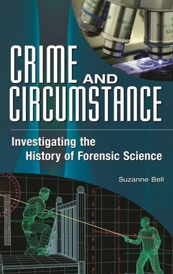Crime and Circumstance: Investigating the History of Forensic Science by Bell, Suzanne