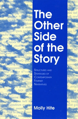 The Other Side of the Story: Structures and Strategies of Contemporary Feminist Narratives by Hite, Molly