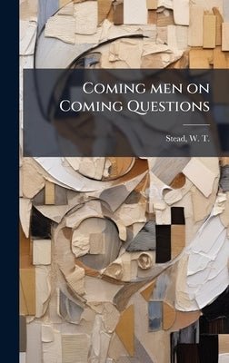 Coming men on Coming Questions by Stead, W. T. 1849-1912
