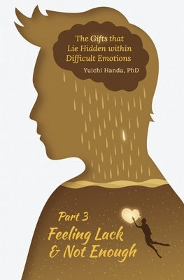 The Gifts that Lie Hidden within Difficult Emotions (Part 3): Feeling Lack and Not Enough by Handa, Yuichi
