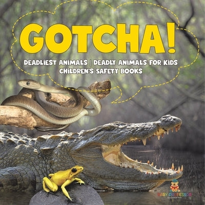 Gotcha! Deadliest Animals Deadly Animals for Kids Children's Safety Books by Baby Professor