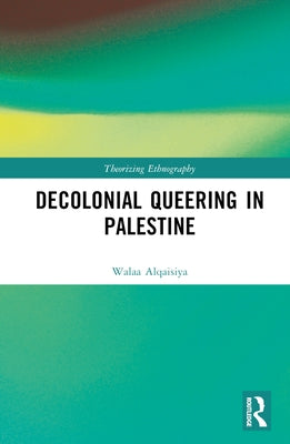 Decolonial Queering in Palestine by Alqaisiya, Walaa