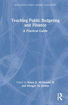 Teaching Public Budgeting and Finance: A Practical Guide by Jordan, Meagan M.