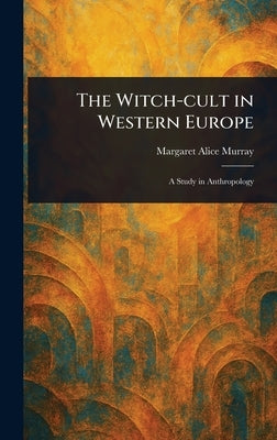 The Witch-cult in Western Europe by Murray, Margaret Alice