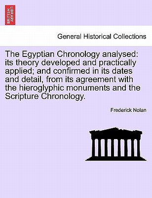 The Egyptian Chronology analysed: its theory developed and practically applied; and confirmed in its dates and detail, from its agreement with the hie by Nolan, Frederick