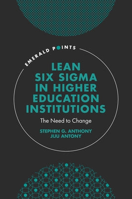 Lean Six SIGMA in Higher Education Institutions: The Need to Change by Anthony, Stephen G.