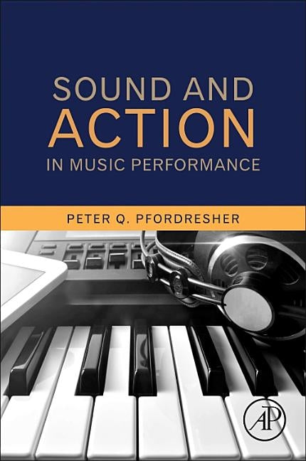 Sound and Action in Music Performance by Pfordresher, Peter Q.