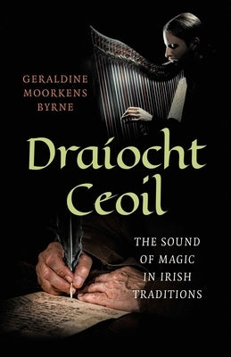 Draíocht Ceoil: The Sound of Magic in Irish Traditions by Moorkens Byrne, Geraldine