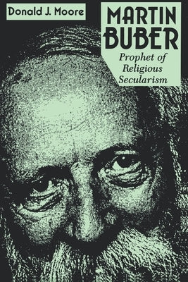 Martin Buber: Prophet of Religious Secularism by Moore, Donald