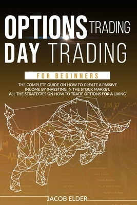 options trading day trading for beginners: The complete guide on how to create a passive income by investing in the stock market.All the strategies on by Elder, Jacob
