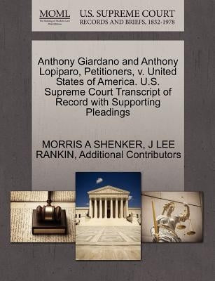 Anthony Giardano and Anthony Lopiparo, Petitioners, V. United States of America. U.S. Supreme Court Transcript of Record with Supporting Pleadings by Shenker, Morris A.