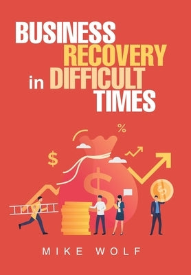 Business Recovery in Difficult Times by Wolf, Mike