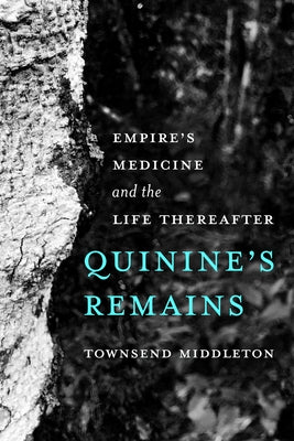 Quinine's Remains: Empire's Medicine and the Life Thereafter by Middleton, Townsend