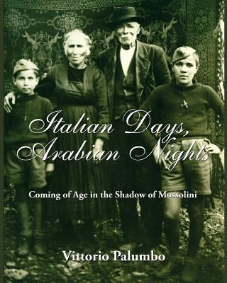 Italian Days, Arabian Nights: Coming of Age in the Shadow of Mussolini by Palumbo, Vittorio