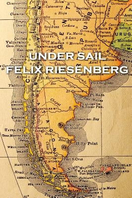 Felix Riesenberg - Under Sail by Riesenberg, Felix