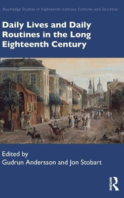Daily Lives and Daily Routines in the Long Eighteenth Century by Andersson, Gudrun