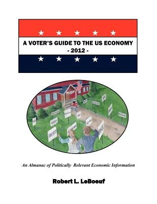 A Voter's Guide to the US Economy-2012 by LeBoeuf, Robert L.