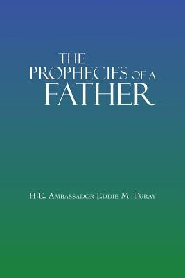 The Prophecies of a Father by Turay, H. E. Ambassador Eddie M.