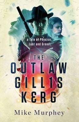The Outlaw Gillis Kerg ... Physics, Lust and Greed Series by Murphey, Mike