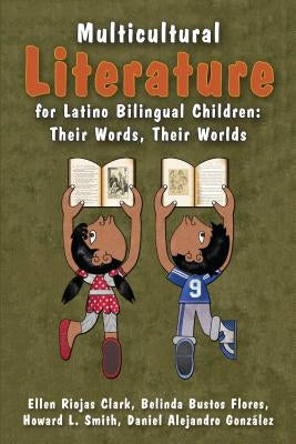 Multicultural Literature for Latino Bilingual Children: Their Words, Their Worlds by Clark, Ellen Riojas