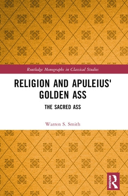Religion and Apuleius' Golden Ass: The Sacred Ass by Smith, Warren S.