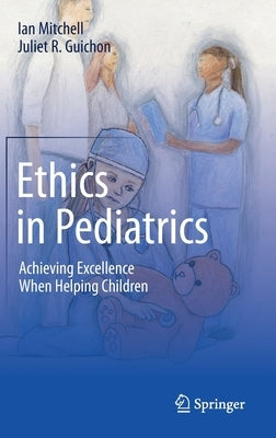 Ethics in Pediatrics: Achieving Excellence When Helping Children by Mitchell, Ian
