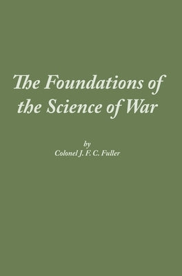 The Foundations of the Science of War by Fuller, J. F. C.