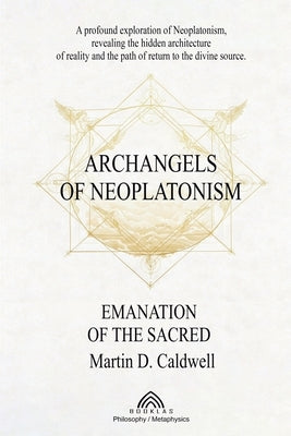 Archangels of Neoplatonism: Emanation of the Sacred by D. Caldwell, Martin