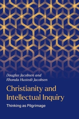 Christianity and Intellectual Inquiry: Thinking as Pilgrimage by Jacobsen, Douglas