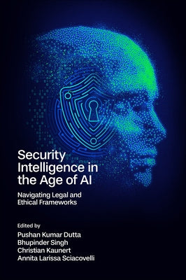 Security Intelligence in the Age of AI: Navigating Legal and Ethical Frameworks by Dutta, Pushan Kumar