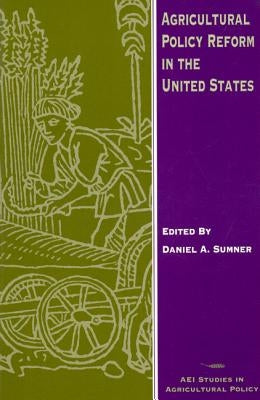 Agricultural Policy Reform in the United States by Sumner, Daniel A.