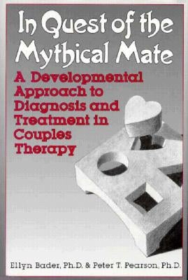In Quest of the Mythical Mate: A Developmental Approach to Diagnosis and Treatment in Couples Therapy by Bader, Ellyn