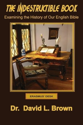 The Indestructible Book: Examining the History of Our English Bible by Brown, David L.